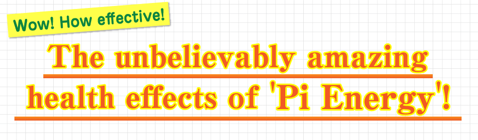 The unbelievably amazing health effects of Pi Energy