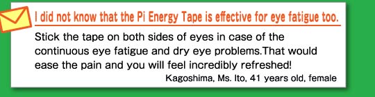 I did not know that the Pi Energy Tape is effective for eye fatigue too.